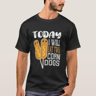 Today I Will Eat Two Corn Dogs Funny Meme Eat Two T-Shirt