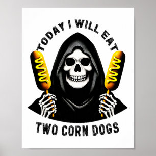 Today I Will Eat Two Corn Dogs Skeleton Silly Meme Poster