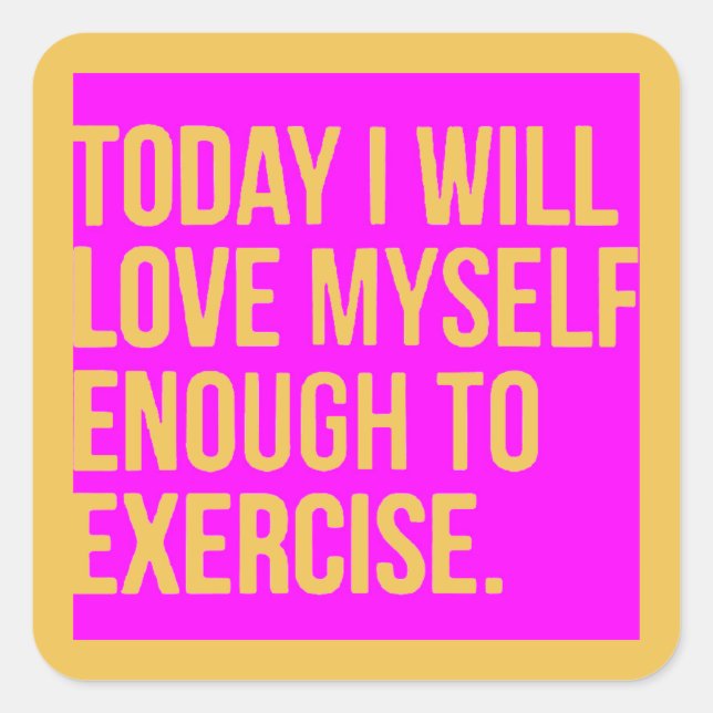 TODAY I WILL LOVE MYSELF ENOUGH TO EXERCISE MOTIVA SQUARE STICKER (Front)