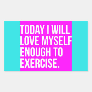 TODAY I WILL LOVE MYSELF ENOUGH TO EXERCISE MOTIVA STICKER