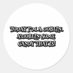 Today I'm a goblin. A'goblin some candy that is! C Classic Round Sticker