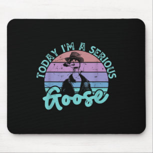 Today Im A Serious Goose Funny Bird Quote Men Wome Mouse Pad