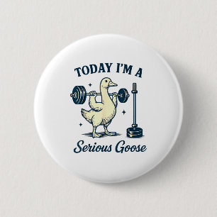 Today I'm A Serious Goose Funny Lifting Weights Gy 2 Inch Round Button