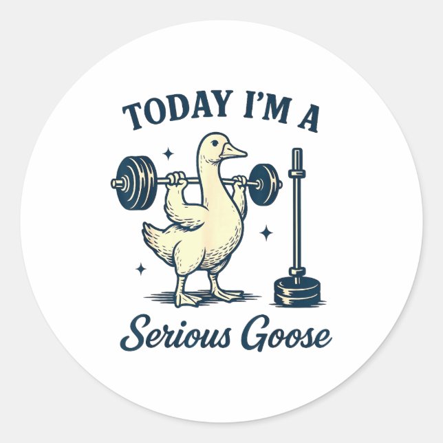 Today I'm A Serious Goose Funny Lifting Weights Gy Classic Round Sticker (Front)