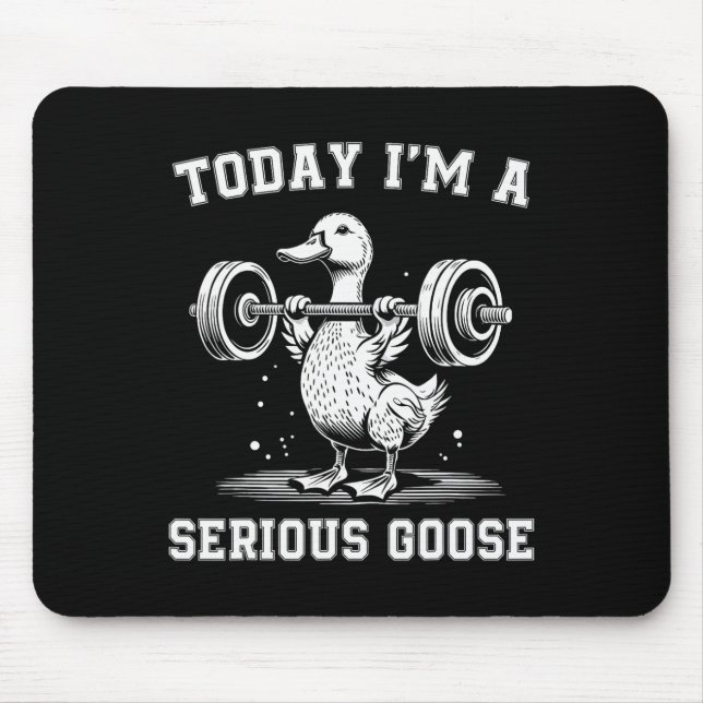 Today I'm A Serious Goose Funny Lifting Weights Gy Mouse Pad (Front)