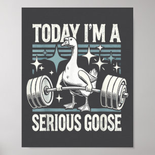 Today I'm A Serious Goose Funny Lifting Weights Gy Poster
