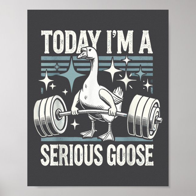 Today I'm A Serious Goose Funny Lifting Weights Gy Poster (Front)