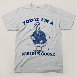 Today Im A Serious Goose Funny Office Business T-Shirt
