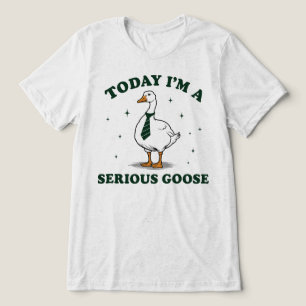 Today Im A Serious Goose Funny Tie Tri-Blend Shirt
