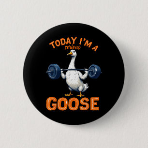 Today I'm A Serious Goose Tee Funny Bodybuilding F 2 Inch Round Button