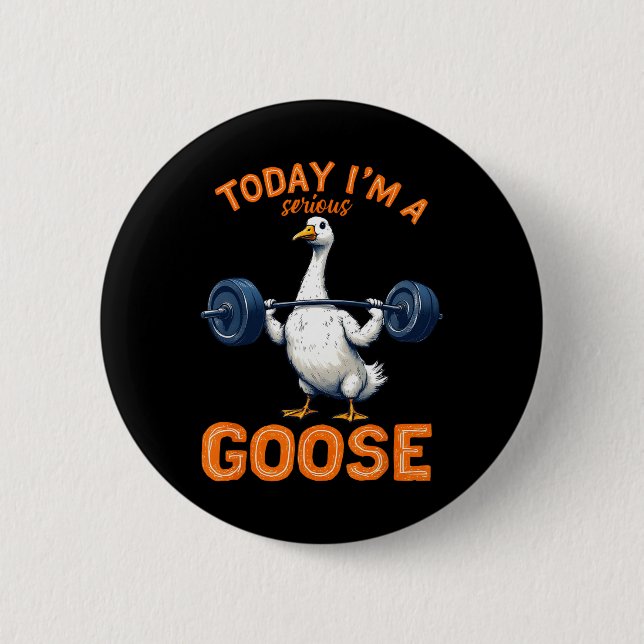 Today I'm A Serious Goose Tee Funny Bodybuilding F 2 Inch Round Button (Front)