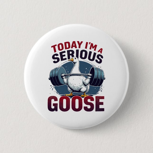 Today I'm A Serious Goose Tee Funny Bodybuilding F 2 Inch Round Button (Front)