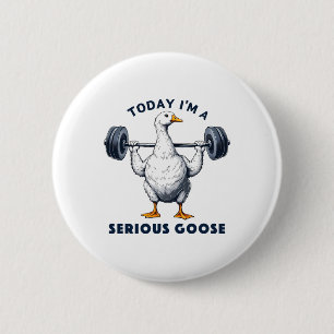 Today I'm A Serious Goose Tee Funny Bodybuilding F 2 Inch Round Button