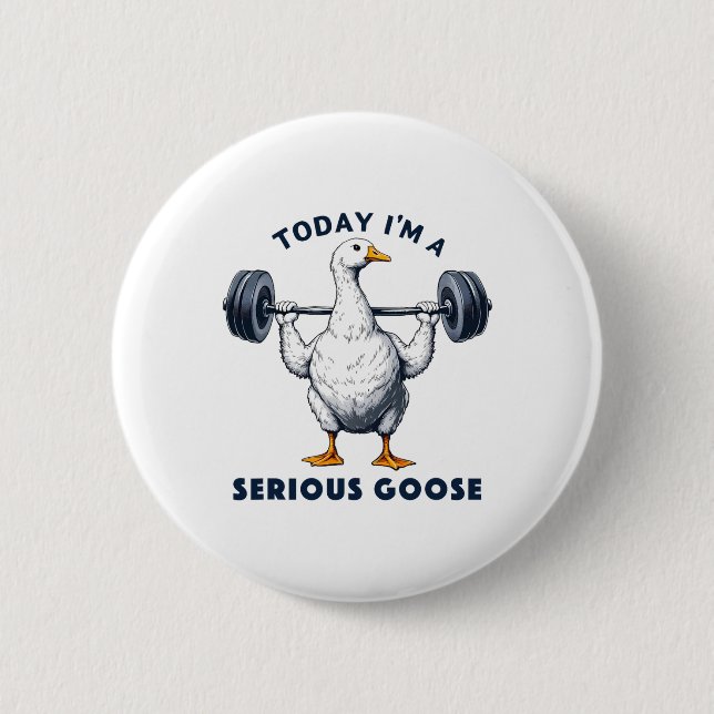 Today I'm A Serious Goose Tee Funny Bodybuilding F 2 Inch Round Button (Front)