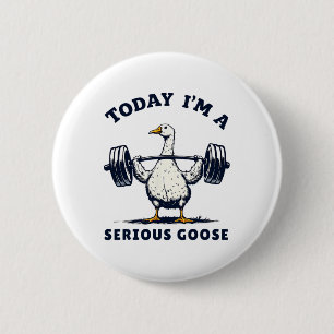 Today I'm A Serious Goose Tee Funny Bodybuilding F 2 Inch Round Button