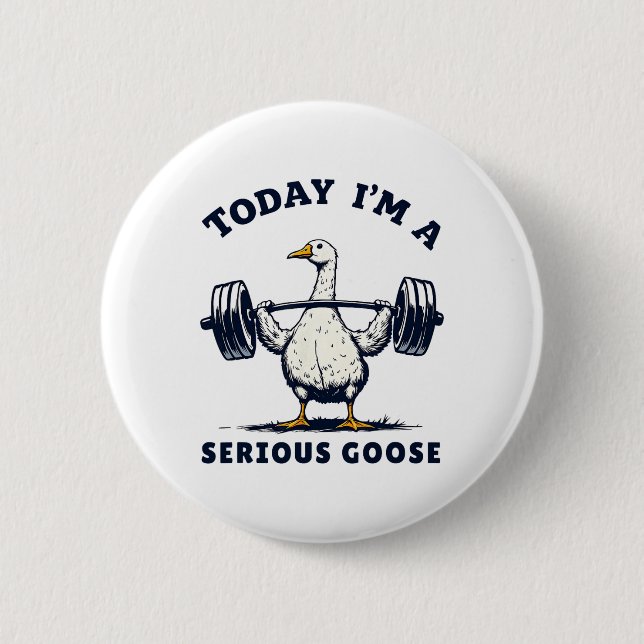 Today I'm A Serious Goose Tee Funny Bodybuilding F 2 Inch Round Button (Front)