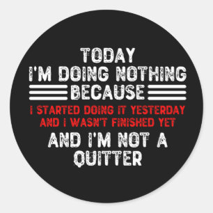Today I'm Doing Nothing Because I Started Doing It Classic Round Sticker