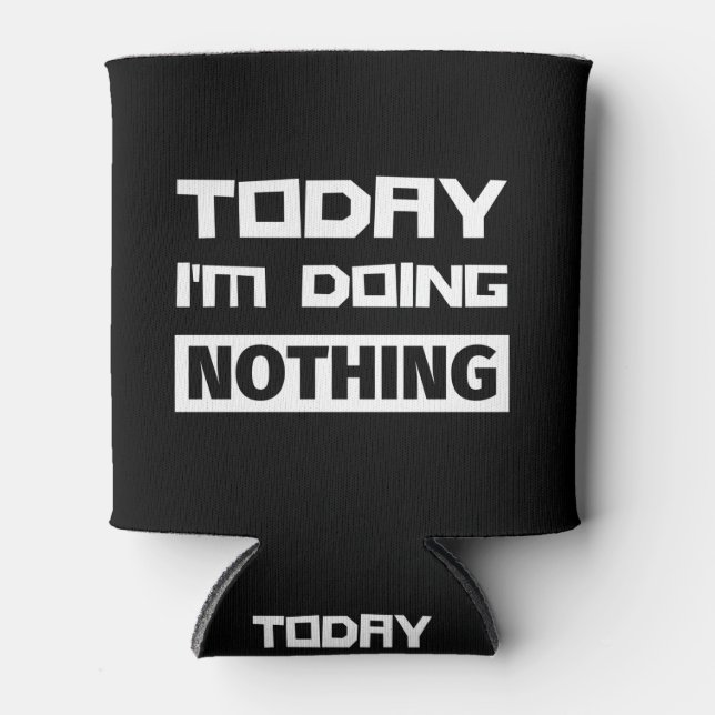 Today I'm Doing Nothing Can Cooler (Front)