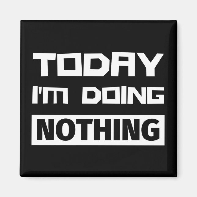 Today I'm Doing Nothing Magnet (Front)