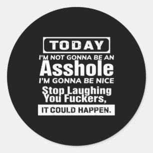 Today I'm Not Gonna Be An Hole I'm Gonna Be Nice Classic Round Sticker