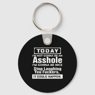 Today I'm Not Gonna Be An Hole I'm Gonna Be Nice Keychain