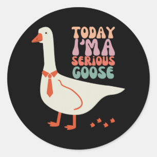 Today I'm Serious Goose Funny Mothers Day Classic Round Sticker