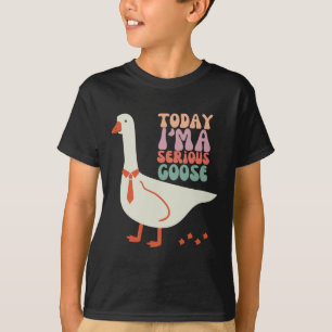 Today I'm Serious Goose Funny Mothers Day  T-Shirt