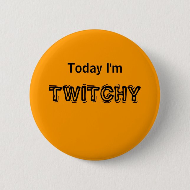 Today I'm TWITCHY -  a MOOD button (Front)