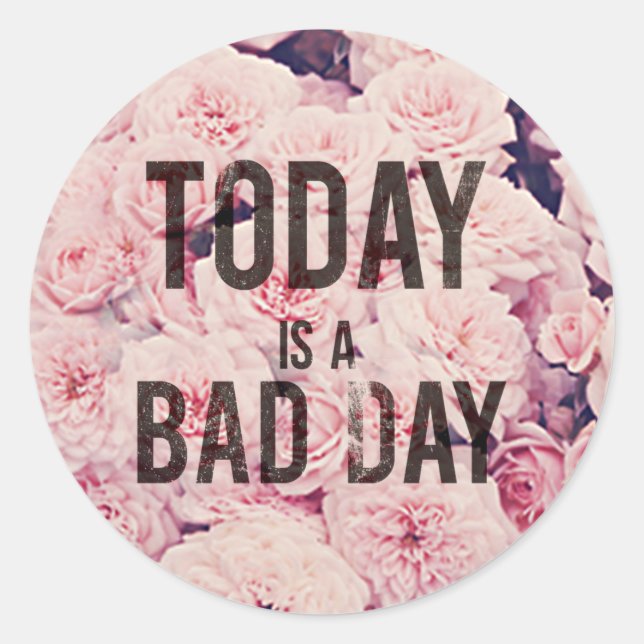 Today is a bad day classic round sticker (Front)