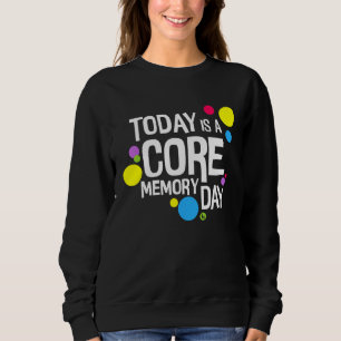 Today is a Core Memory Day for Men Women Kids Sweatshirt
