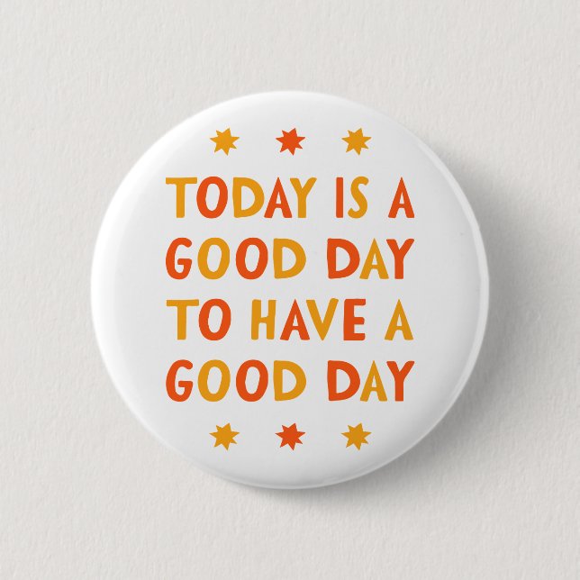 Today Is A Good Day... 2 Inch Round Button (Front)