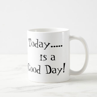 Today..... is a Good Day! Coffee Mug