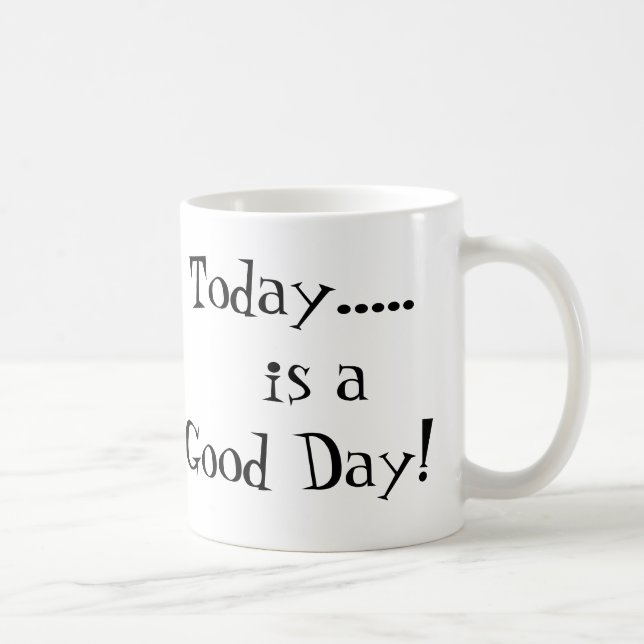 Today.....   is a Good Day! Coffee Mug (Right)