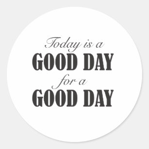 Today is a Good Day for a Good Day Classic Round Sticker