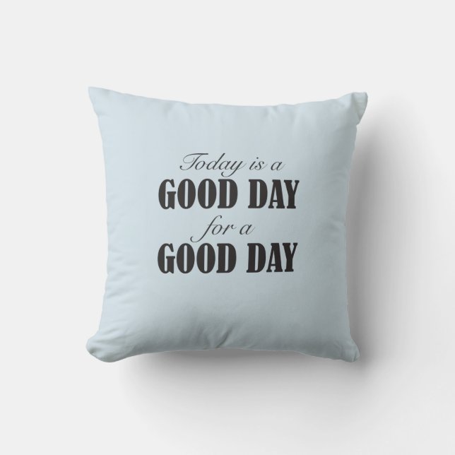 Today is a Good Day for a Good Day Throw Pillow (Front)