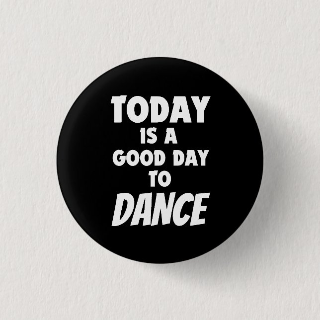 Today Is A Good Day To Dance Button (Front)