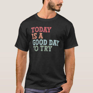 Today is a good day to try Inspirational trying qu T-Shirt