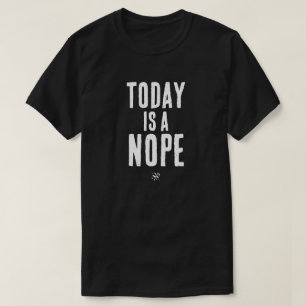 Today is a Nope T-Shirt