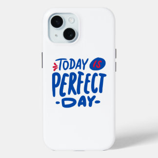 Today Is a Perfect Day – Motivational iPhone 15 Case