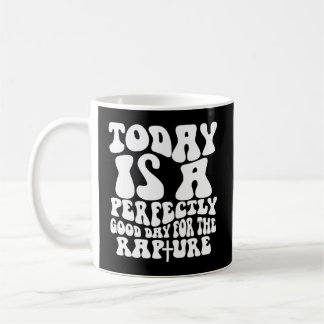 Today Is A Perfectly Day For The Rapture Coffee Mug