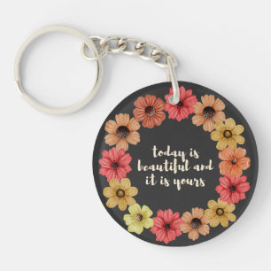 today is beautiful and it is yours, motivational keychain