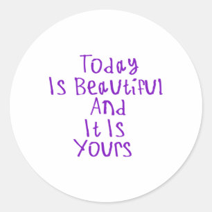 Today Is Beautiful And It Is Yours Sticker1  Classic Round Sticker