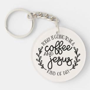 Today is Going to Be a Coffee and Jesus Keychain