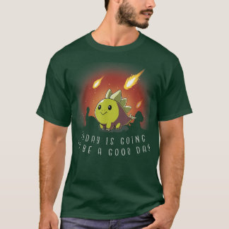 today is going to be a good day T-Shirt