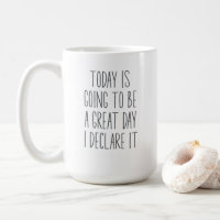 Today Is Going To Be A Great Day I Declare It