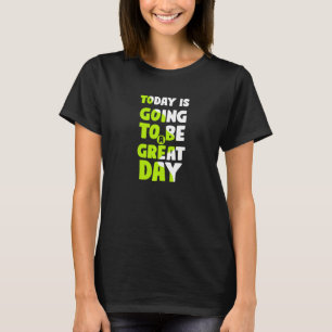 Today Is Going To Be A Great Day Motivational Slog T-Shirt