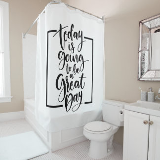 Today is going to be a great day Shower Curtain