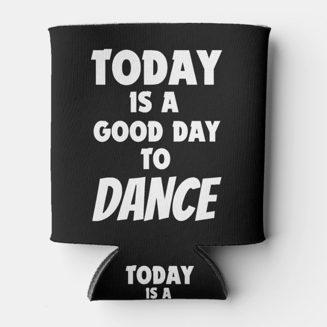 Today Is Good Day To Dance   Can Cooler (Front)