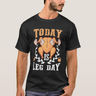 Today Is Leg Day Thanksgiving Turkey Workout T-Shirt