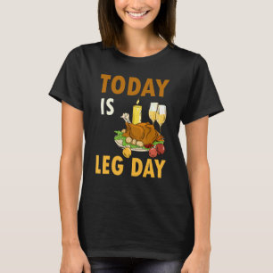 Today Is Leg Day Turkey Thanksgiving Day Pilgrim B T-Shirt